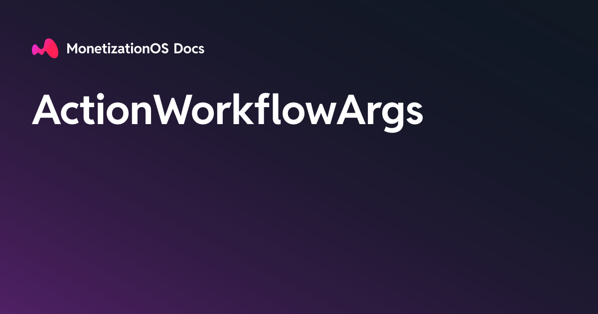 ActionWorkflowArgs · MonetizationOS Docs