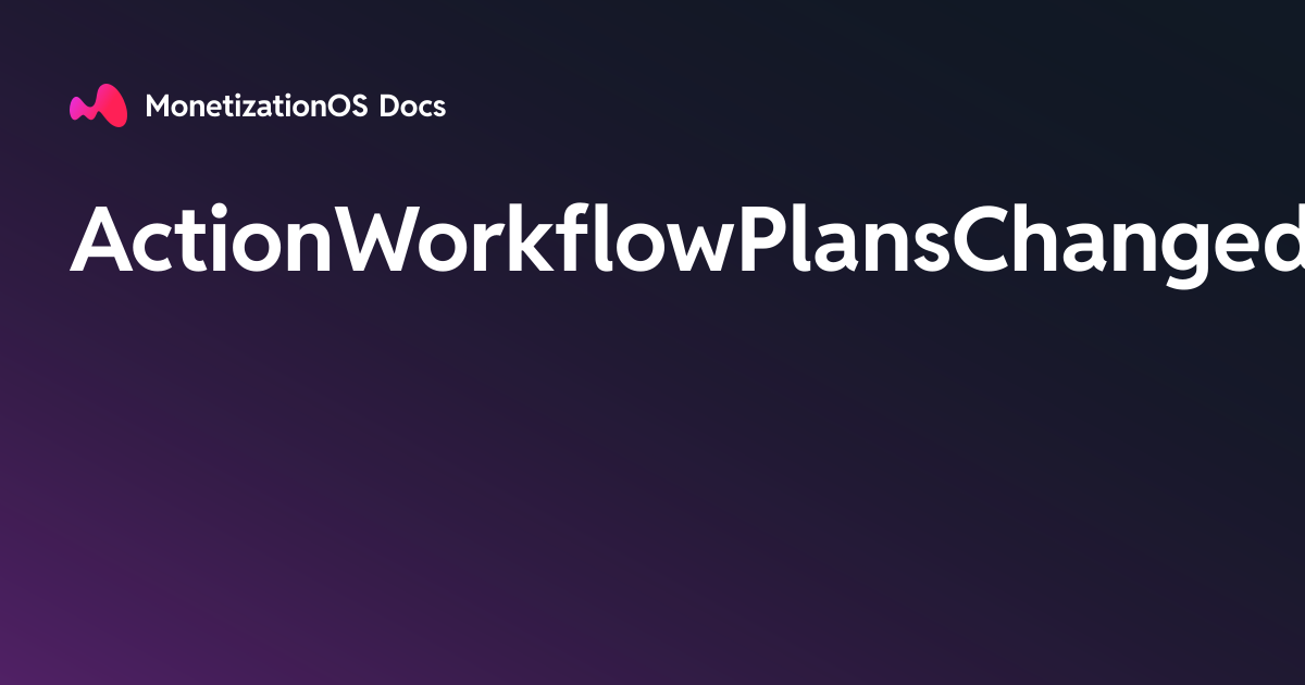 ActionWorkflowPlansChangedPayload · MonetizationOS Docs