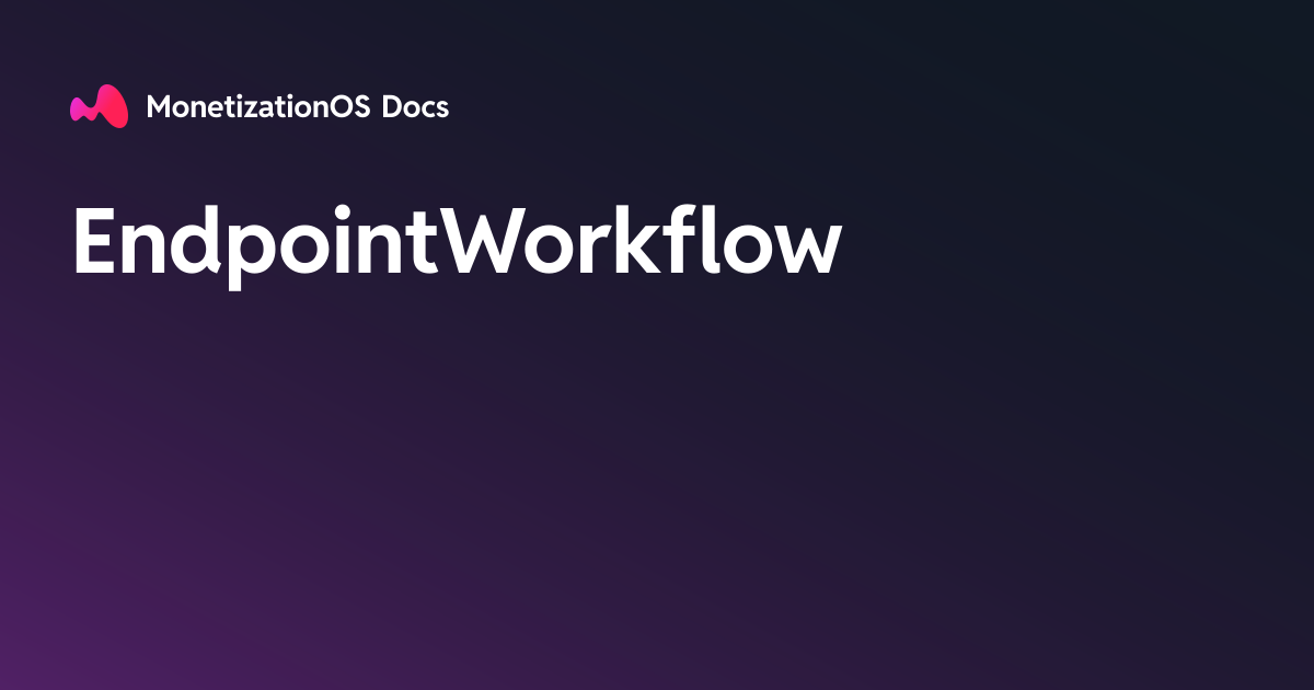 EndpointWorkflow · MonetizationOS Docs