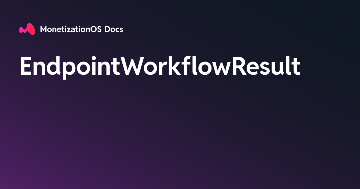 EndpointWorkflowResult · MonetizationOS Docs