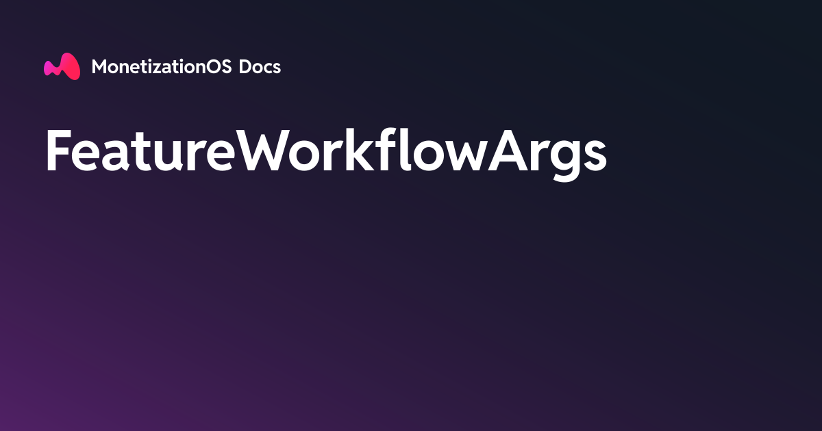 FeatureWorkflowArgs · MonetizationOS Docs