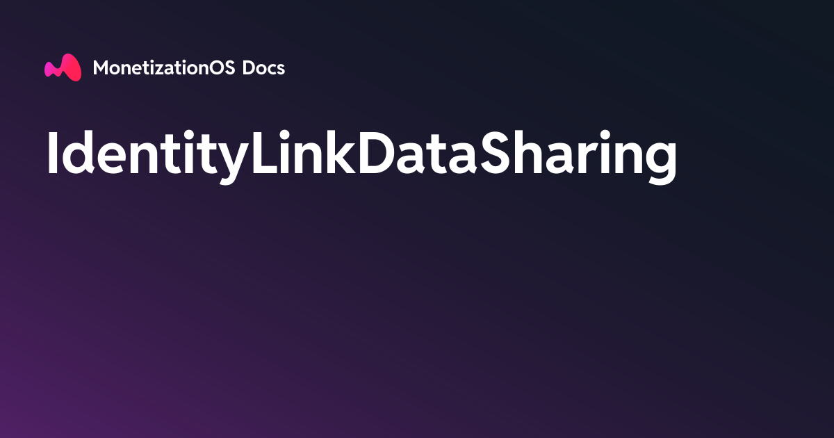IdentityLinkDataSharing · MonetizationOS Docs
