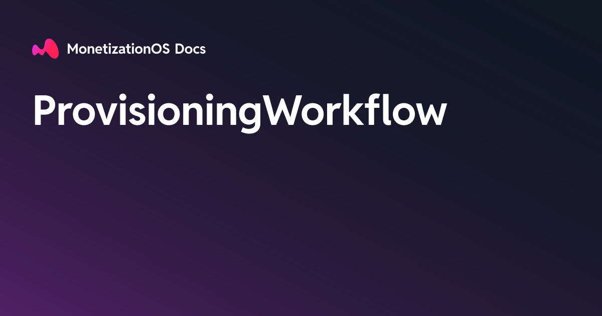 ProvisioningWorkflow · MonetizationOS Docs