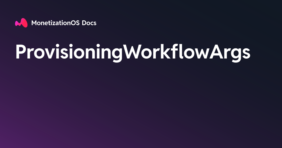 ProvisioningWorkflowArgs · MonetizationOS Docs