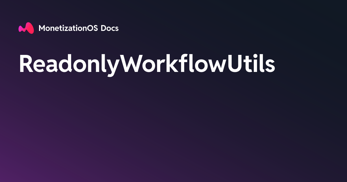 ReadonlyWorkflowUtils · MonetizationOS Docs