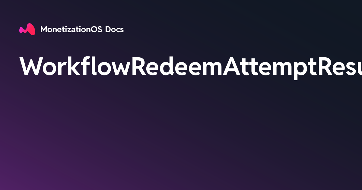 WorkflowRedeemAttemptResult · MonetizationOS Docs