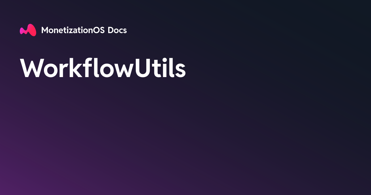 WorkflowUtils · MonetizationOS Docs