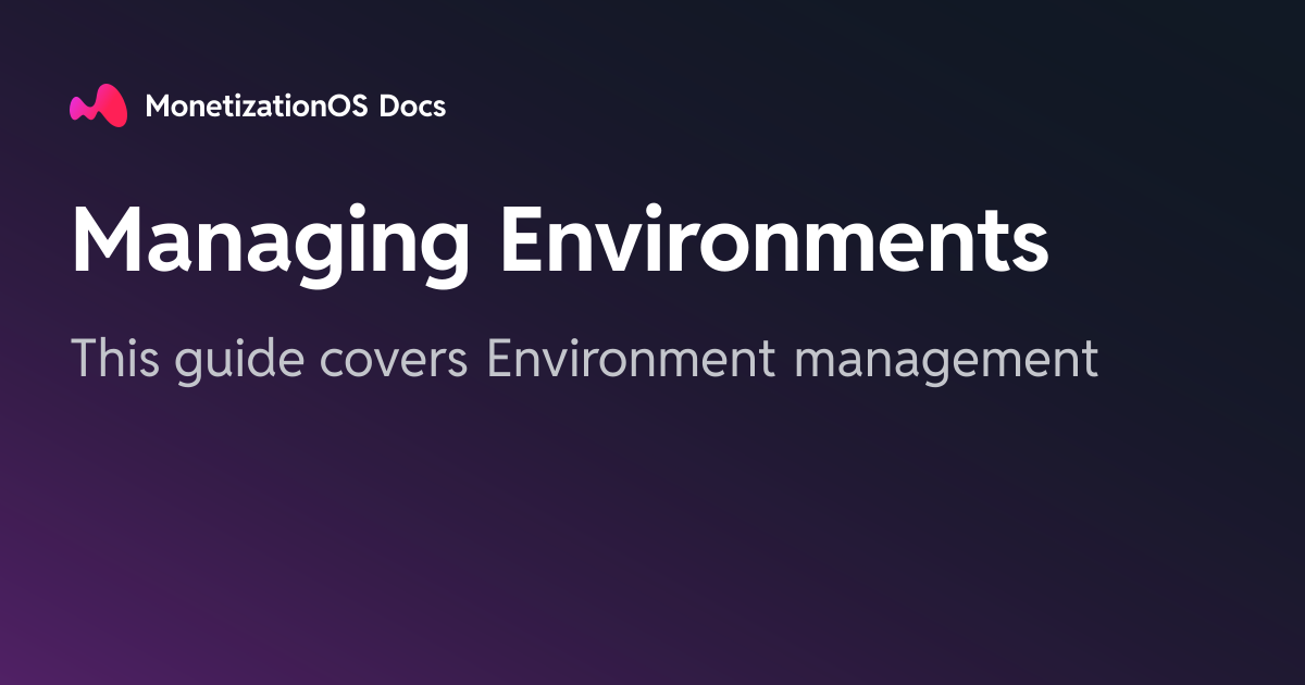 Managing Environments · MonetizationOS Docs